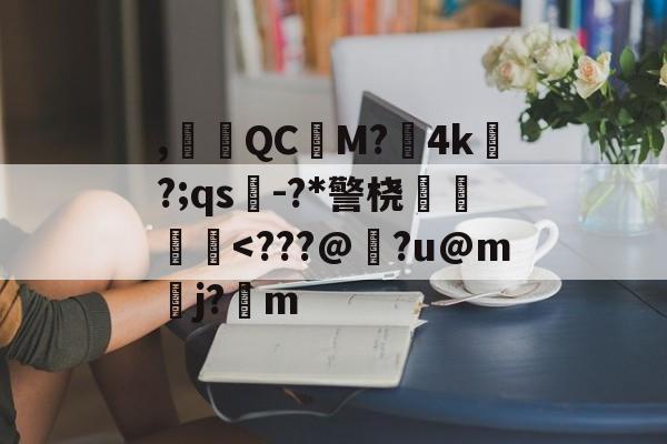 ,腵觹QCM?僙4k?;qs-?*警桡飺羜<???@燄?u@mj?m(4k电视坏点检测图片)